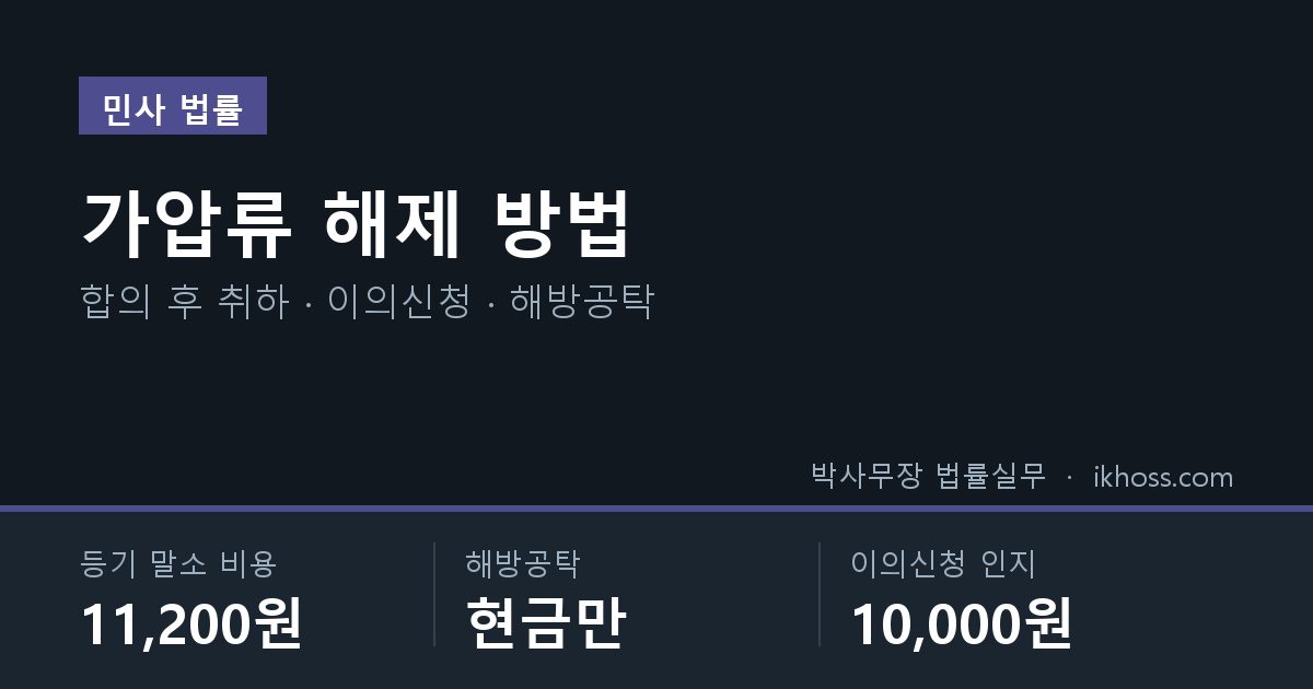 가압류 해제 방법 — 등기 말소 비용 11,200원, 해방공탁은 현금만, 이의신청 인지 10,000원